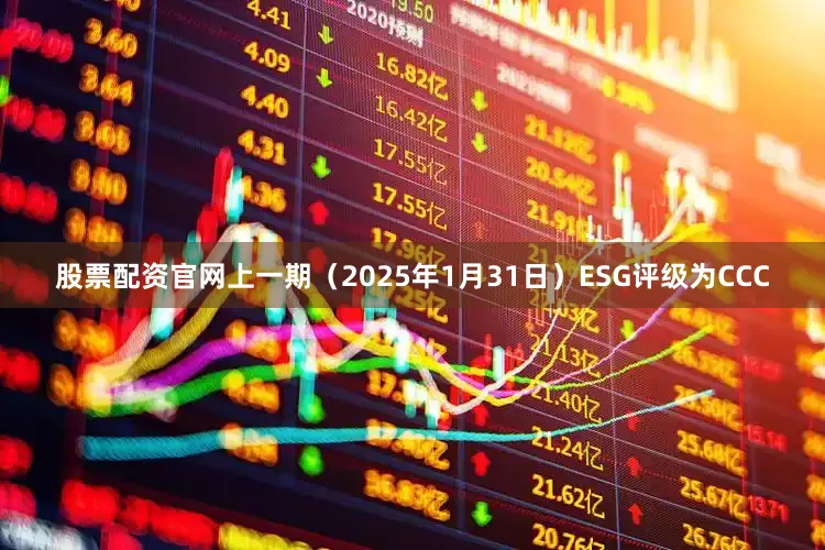 股票配资官网上一期（2025年1月31日）ESG评级为CCC