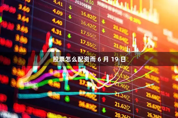 股票怎么配资而 6 月 19 日
