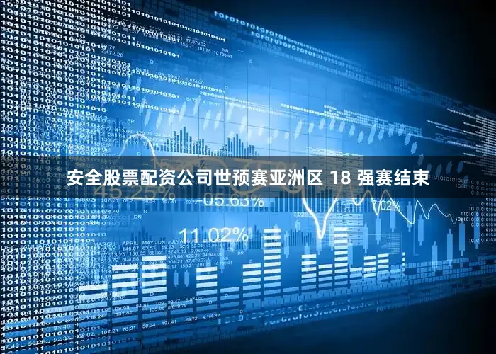 安全股票配资公司世预赛亚洲区 18 强赛结束