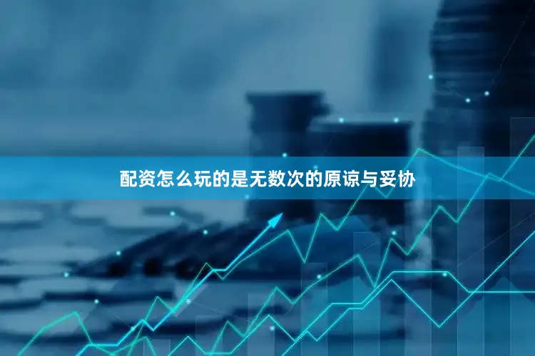 配资怎么玩的是无数次的原谅与妥协