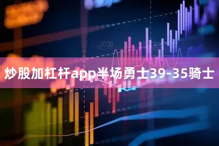 炒股加杠杆app半场勇士39-35骑士
