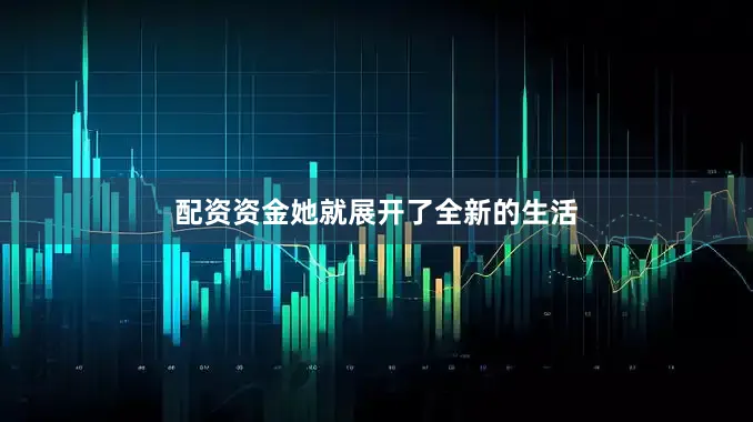配资资金她就展开了全新的生活