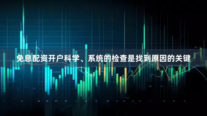 免息配资开户科学、系统的检查是找到原因的关键