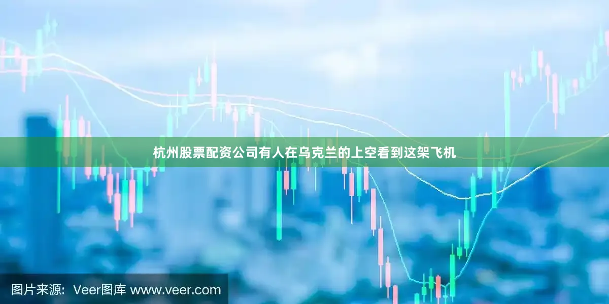 杭州股票配资公司有人在乌克兰的上空看到这架飞机